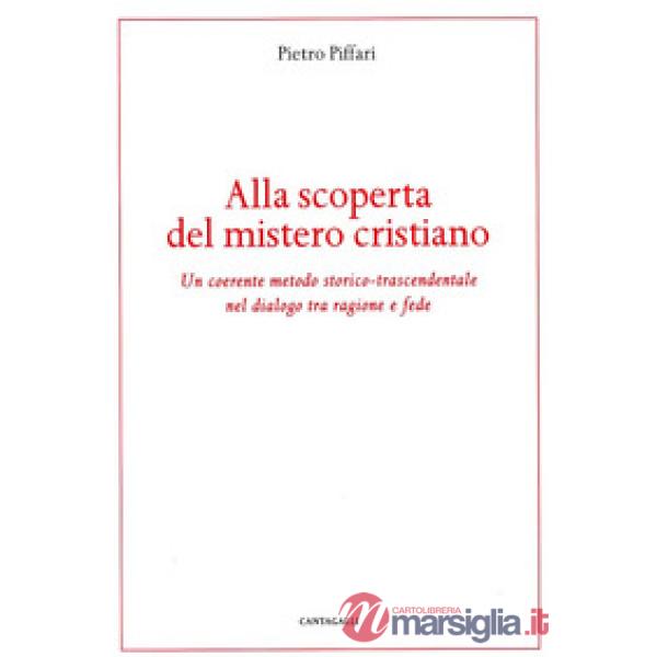 Alla scoperta del mistero cristiano. Un coerente metodo-storico-trascendentale nel dialogo tra ragione e fede