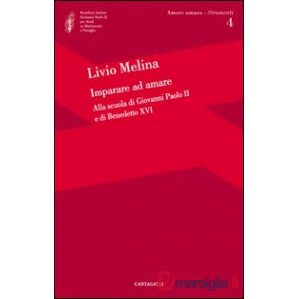 Imparare ad amare. Alla scuola di Giovanni Paolo II e di Benedetto XVI