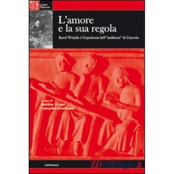 Amore e la sua regola. Karol Wojtyla e l'esperienza dell'ambiente di Cracovia (L')