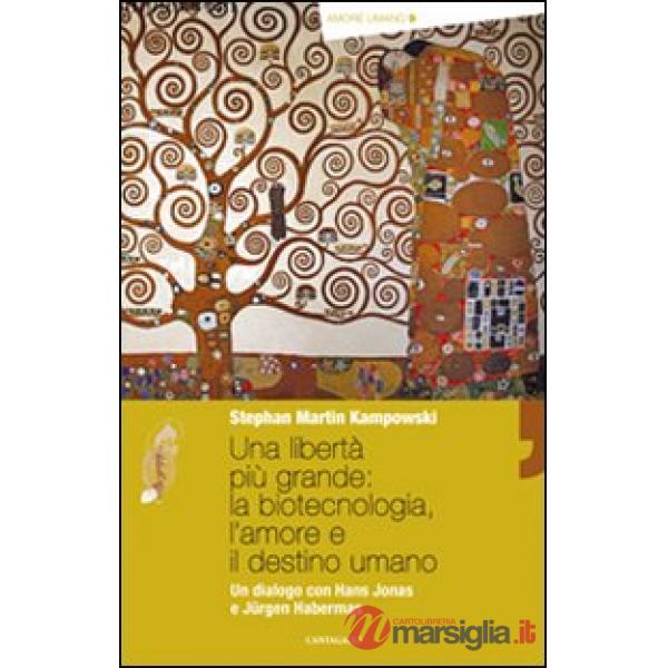 Libertà più grande: la biotecnologia, l'amore e il destino umano. Un dialogo con