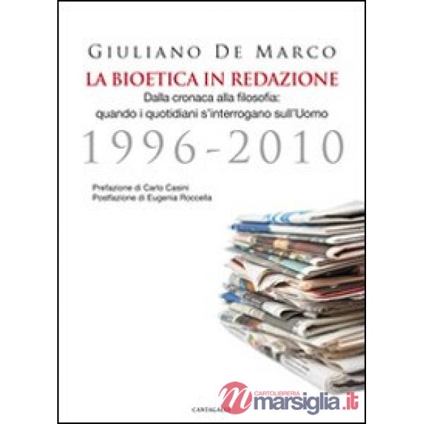 Bioetica in redazione. Dalla cronaca alla filosofia. Quando i quotidiani s'interrogano sull'uomo (1996-2010) (La)