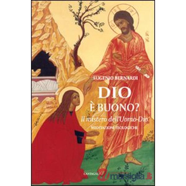 Dio è buono. Il mistero dell'Uomo-Dio