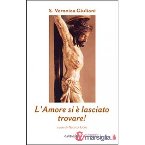 Amore si è lasciato trovare! Pensieri scelti sulla carità insanta Veronica Giuliani (L')