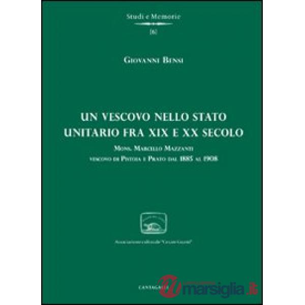 Vescovo nello stato unitario fra XIX e XX secolo. Mons. Marcello Mazzanti vescovo di Pistoia e Prato dal 1885 al 1908 (Un)