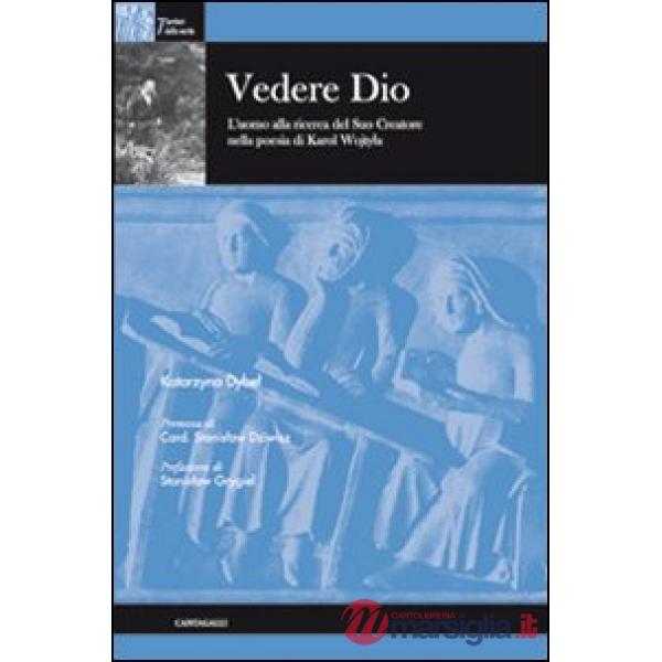Vedere Dio. L'uomo alla ricerca del suo creatore nella poesia di Karol Wojtila