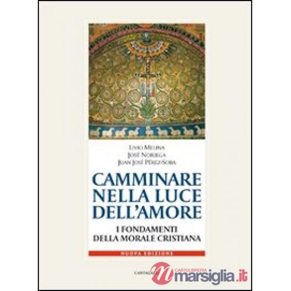 Camminare nella luce dell'amore. I fondamenti della morale cristiana