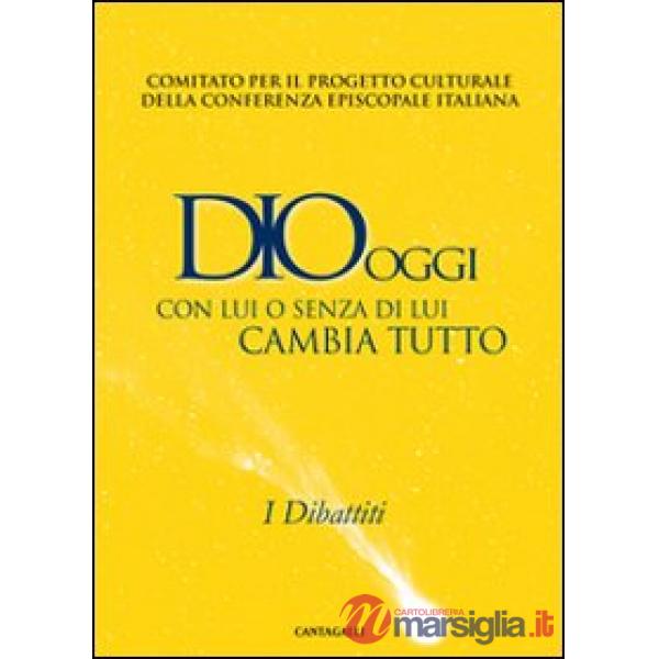 Dio oggi. Con lui o senza di lui cambia tutto. I dibattiti
