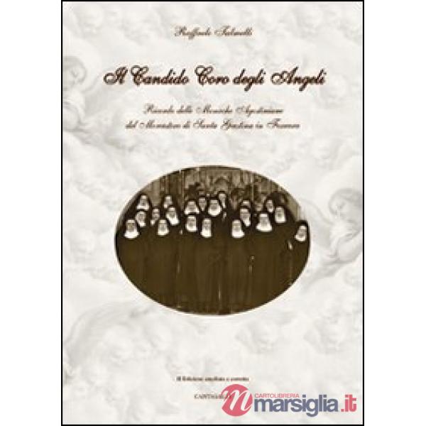 Candido coro degli angeli. Ricordo delle monache agostiniane del Monastero di Santa Giustina in Ferrara (Il)