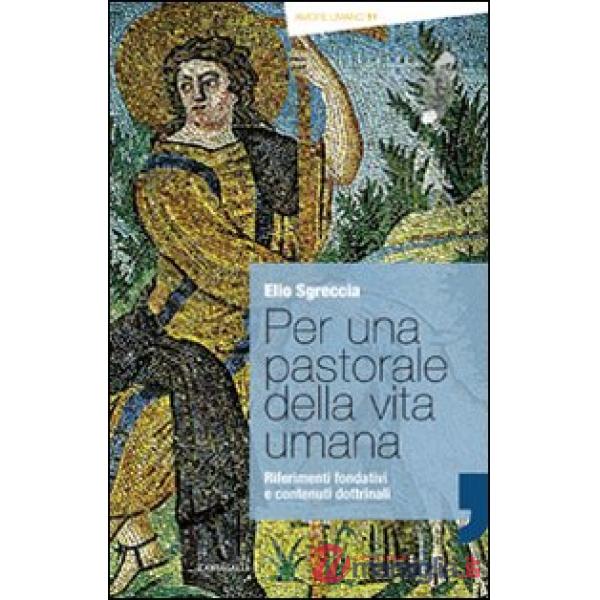 Per una pastorale della vita umana. Riferimenti fondativi e contenuti dottrinali