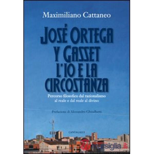 José Ortega y Gasset. L'io e la circostanza. Percorso filosofico dal razionalismo al reale e dal reale al divino