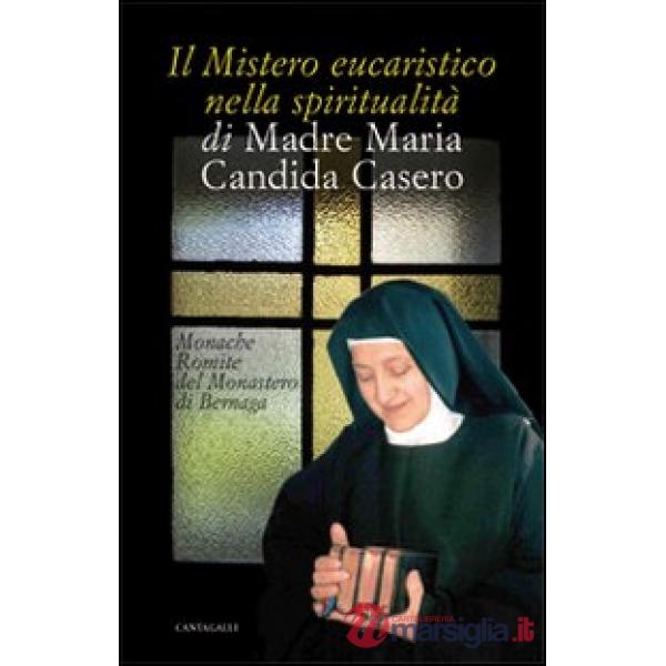 Mistero eucaristico nella spiritualità di Madre Maria Candida Casero (Il)