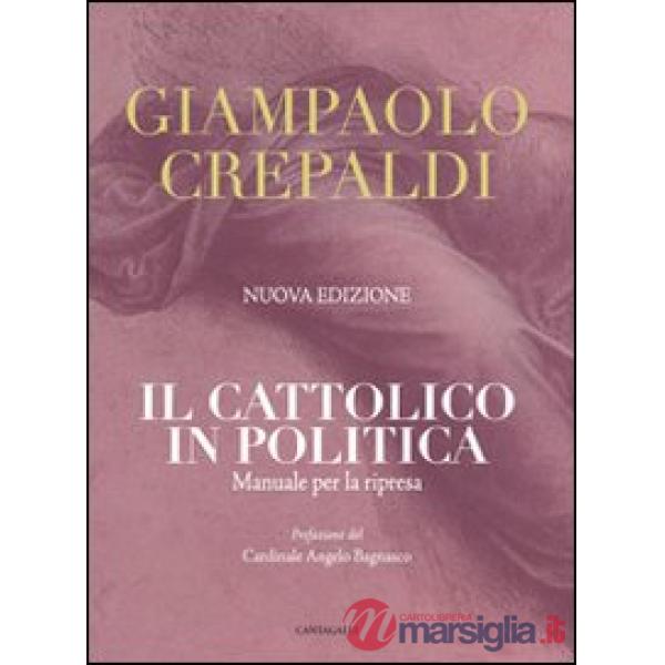 Cattolico in politica. Manuale per la ripresa (Il)