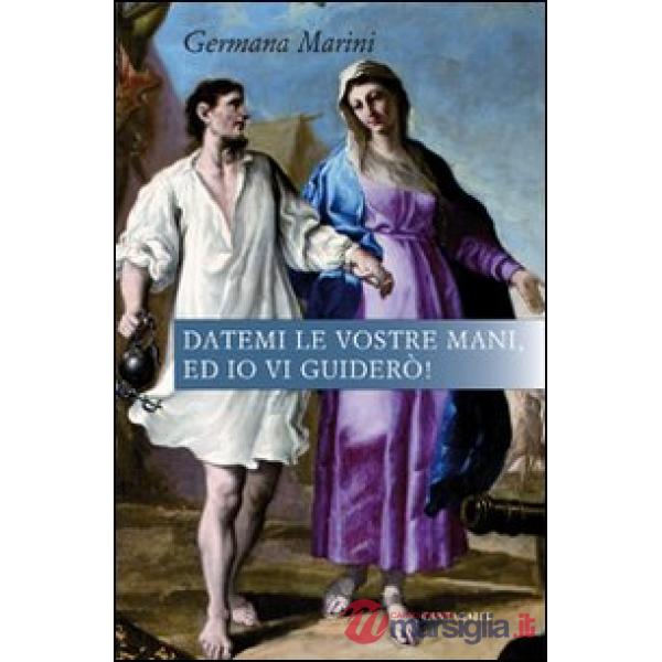 Datemi le vostre mani, ed io vi guiderò!