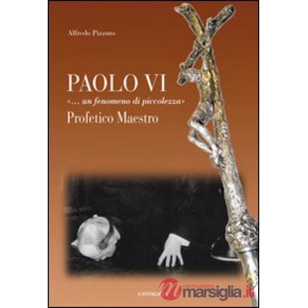 Paolo VI «...Un fenomeno di piccolezza». Profetico maestro