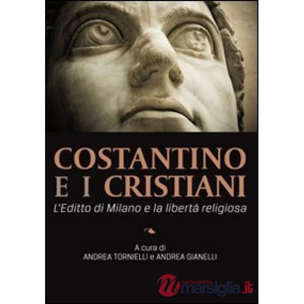 Costantino e i cristiani. L'editto di Milano e la libertà religiosa