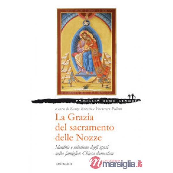 Grazia del sacramento delle nozze. Identità e missione degli sposi nella famiglia: chiesa domestica (La)