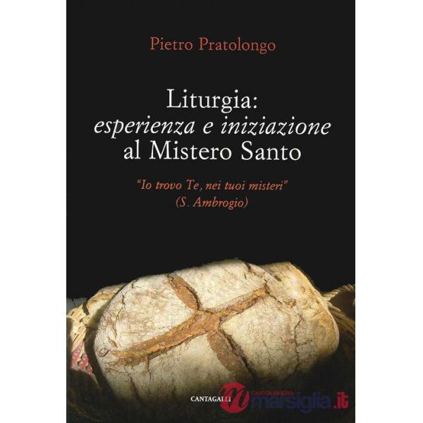 Liturgia: esperienza e iniziazione al mistero santo. «Io trovo Te, nei tuoi mist