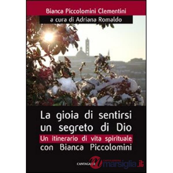 Gioia di sentirsi un segreto di Dio. Un itinerario di vita spirituale con Bianca Piccolomini (La)