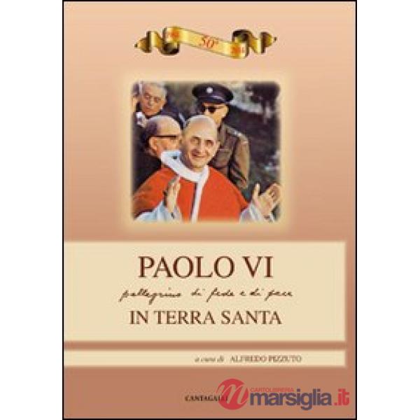 Paolo VI. Pellegrinaggio di fede e di pace in Terra Santa