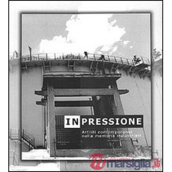 In-pressione. Artisti contemporanei nella memoria industriale