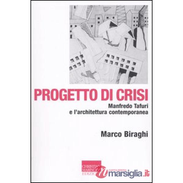 Progetto di crisi. Manfredo Tafuri e l'architettura contemporanea