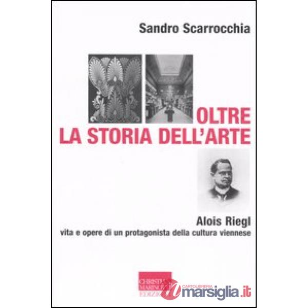 Oltre la storia dell'arte. Alois Riegl, protagonista della cultura viennese