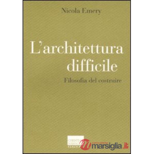 Architettura difficile. Filosofia del costruire (L')