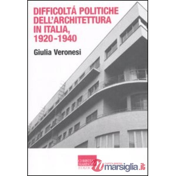 Difficoltà politiche dell'architettura in Italia 1920-1940. Ediz. illustrata