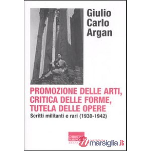 Promozione delle arti, critica delle forme, tutela delle opere. Scritti militanti e rari (1930-1942)