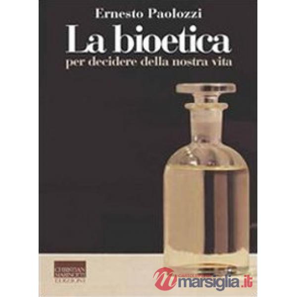 Bioetica. Per decidere della nostra vita (La)