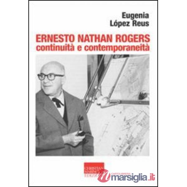 Ernesto Nathan Rogers. Continuità e contemporaneità