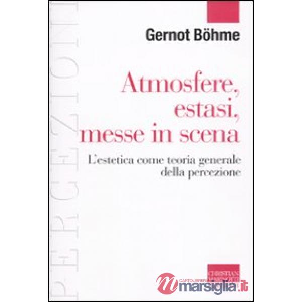 Atmosfere, estasi, messe in scena. L'estetica come teoria generale della percezi
