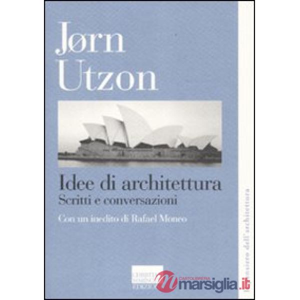 Idee di architettura. Scritti e conversazioni