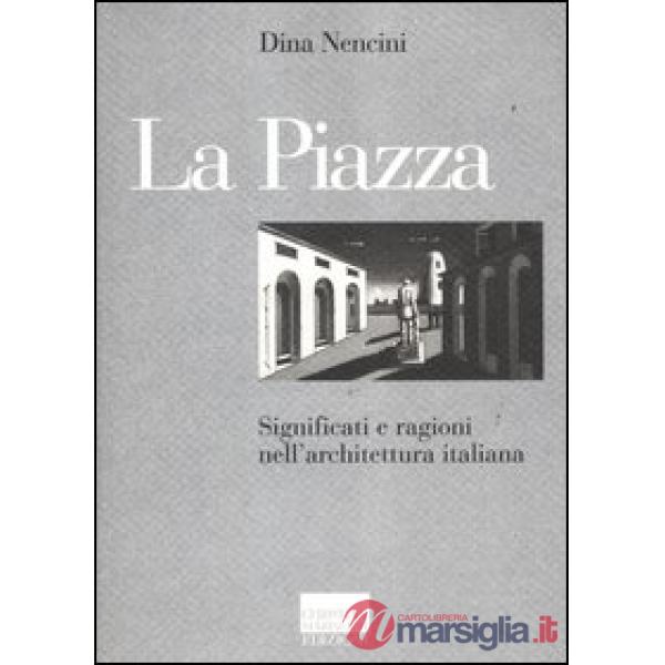Piazza. Significati e ragioni nell'architettura italiana (La)