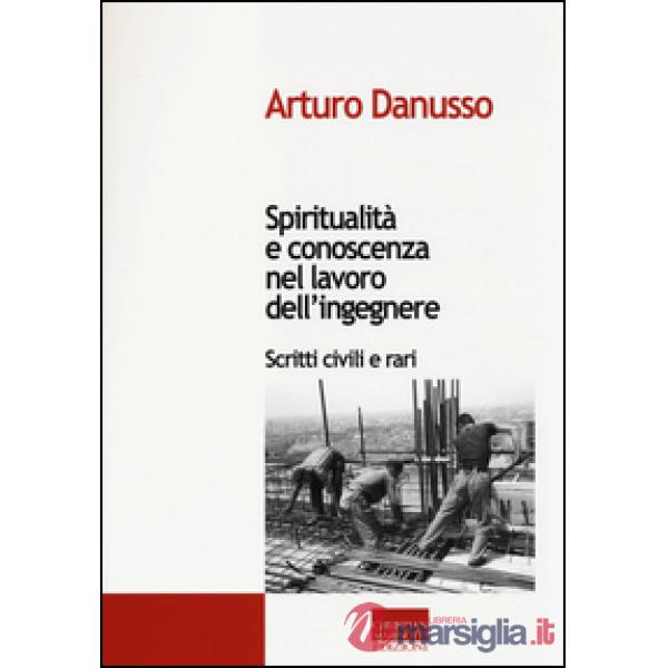Spiritualità e conoscenza nel lavoro dell'ingegnere. Scritti civili e rari