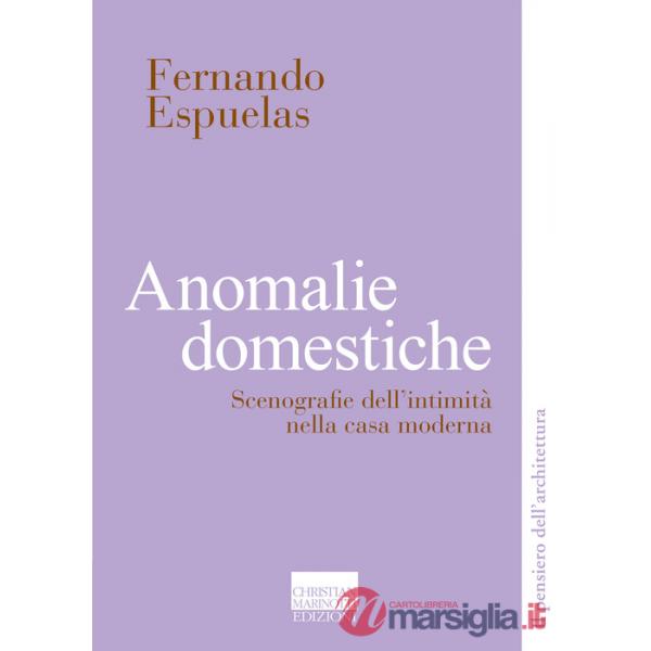 Anomalie domestiche. Scenografie dell'intimità nella casa moderna