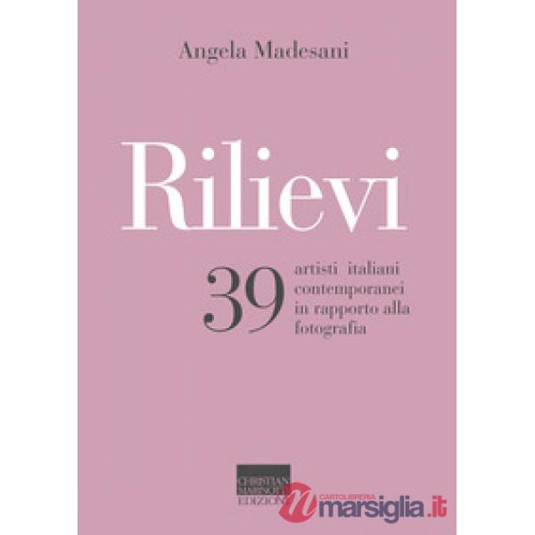 Rilievi. 39 artisti italiani contemporanei in rapporto alla fotografia