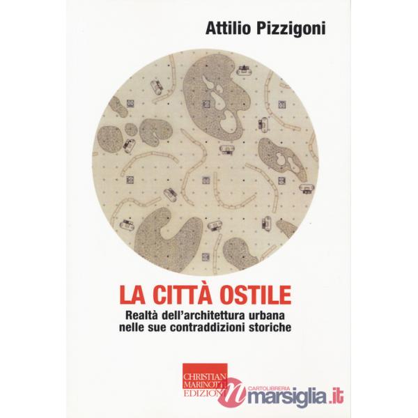 Città ostile. Realtà dell'architettura urbana nelle sue contraddizioni storiche (La)