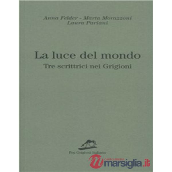 Luce del mondo. Tre scrittrici nei Grigioni (La)