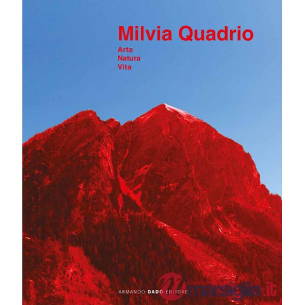Milvia Quadrio. Arte natura vita, Catalogo della mostra (Biasca, 14 aprile-30 giugno 2019). Ediz. a colori