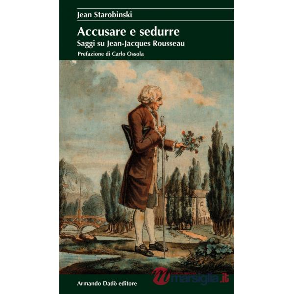 Accusare e sedurre. Saggi su Jean-Jacques Rousseau