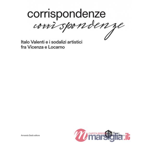 Corrispondenze. Italo Valenti e i sodalizi artistici fra Vicenza e Locarno. Ediz. a colori