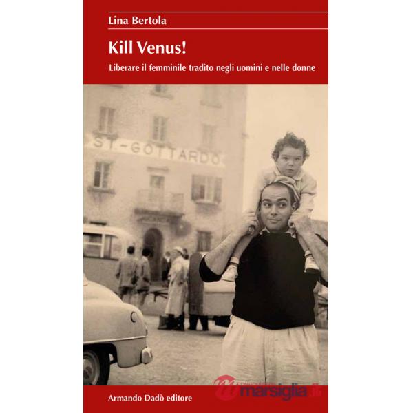 Kill Venus! Liberare il femminile tradito negli uomini e nelle donne
