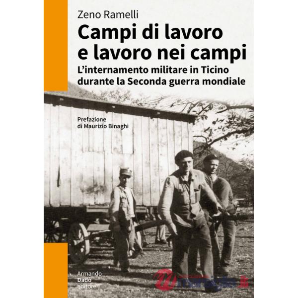 Campi di lavoro e lavoro nei campi. L'internamento militare in Ticino durante la Seconda guerra mondiale