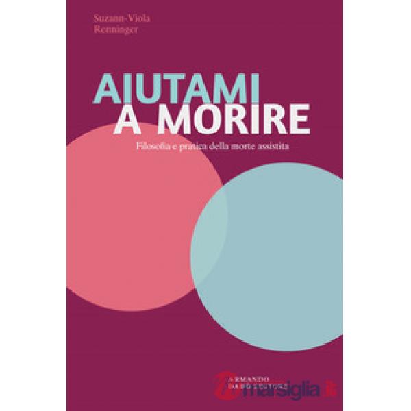 Aiutami a morire. Filosofia e pratica della morte assistita