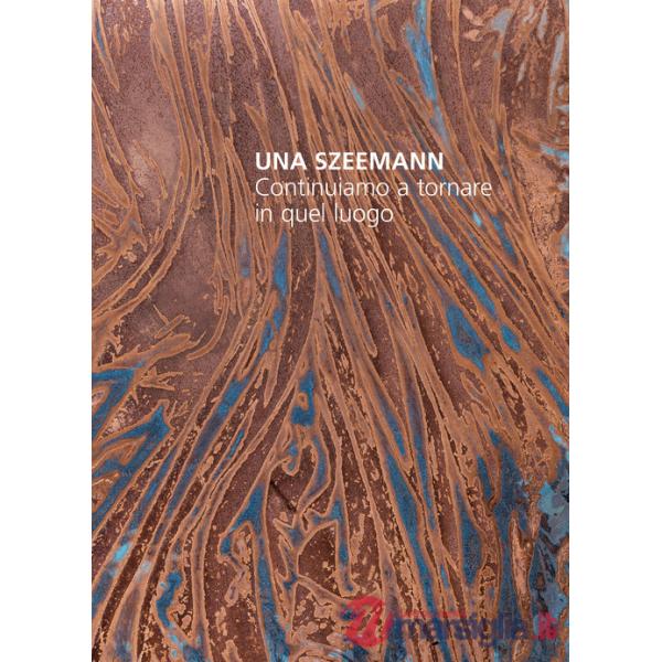 Una Szeemann. Continuiamo a tornare in quel luogo