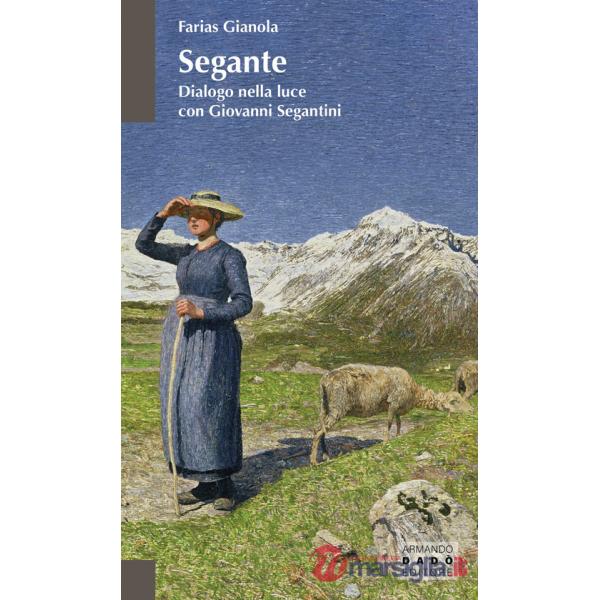 Segante. Dialogo nella luce con Giovanni Segantini