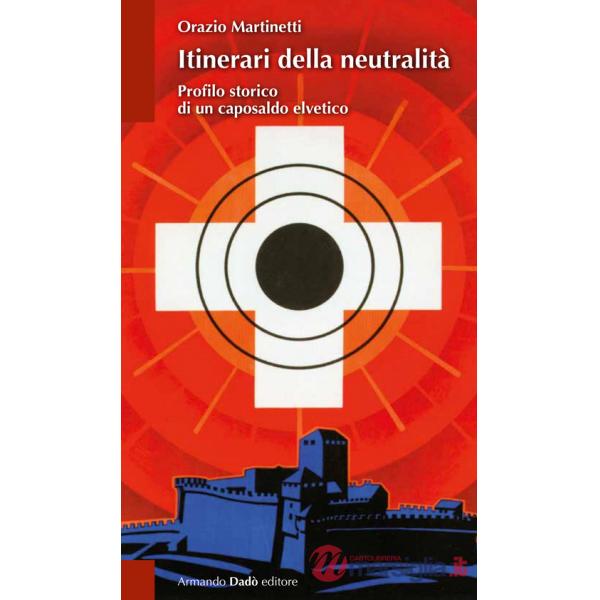 Itinerari della neutralità. Profilo storico di un caposaldo elvetico