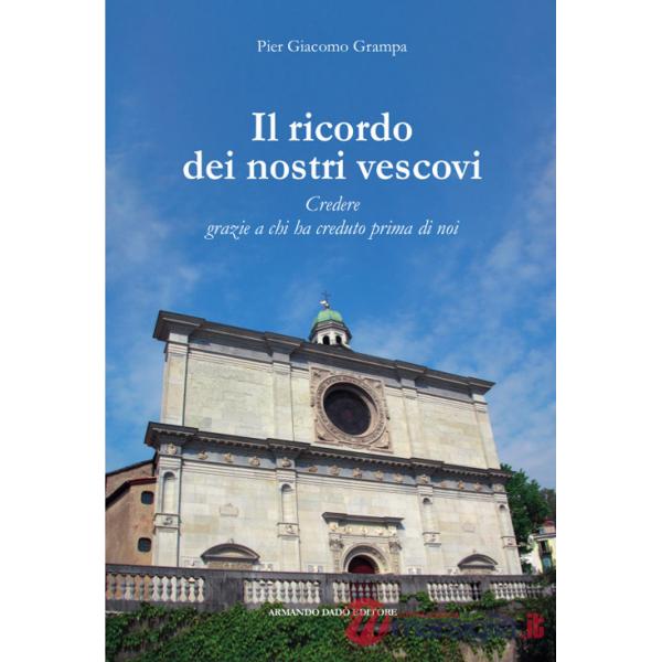Ricordo dei nostri vescovi. Credere grazie a chi ha creduto prima di noi (Il)