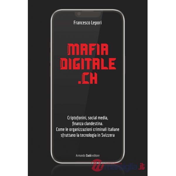 MafiaDigitale.Ch. Criptofonini, social media, finanza clandestina. Come le organizzazioni criminali italiane sfruttano la tecnol